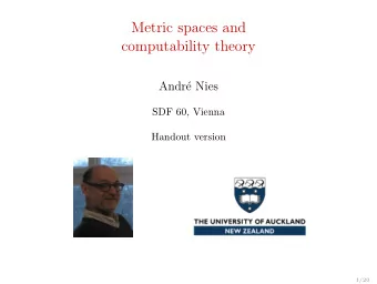 Metric spaces and  computability theory  Andr  e Nies  SDF 60, Vienna  Handout version  1/20
