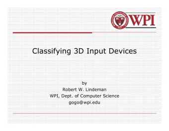 Classifying 3D Input Devices  by  Robert W. Lindeman  WPI, Dept. of Computer Science  gogo@wpi.edu
