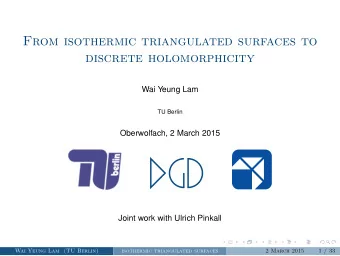 From isothermic triangulated surfaces to  discrete holomorphicity  Wai Yeung Lam  TU Berlin