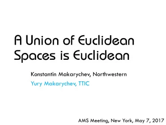 A Union of Euclidean  Spaces is Euclidean  Konstantin Makarychev, Northwestern  Yury Makarychev,
