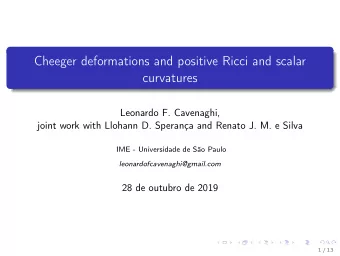 Cheeger deformations and positive Ricci and scalar  curvatures  Leonardo F. Cavenaghi,  joint work