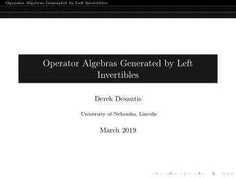 Operator Algebras Generated by Left  Invertibles  Derek Desantis  University of Nebraska, Lincoln