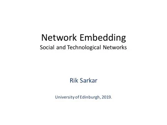 Network Embedding  Social and Technological Networks  Rik Sarkar  University of Edinburgh, 2019.