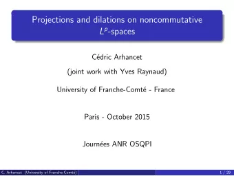 Projections and dilations on noncommutative L p -spaces  C  edric Arhancet  (joint work with Yves