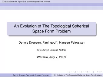 An Evolution of The Topological Spherical  Space Form Problem  Dennis Dreesen, Paul Igodt*, Nansen