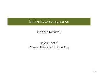 Online isotonic regression  Wojciech Kot  lowski  DA2PL 2018  Pozna  n University of