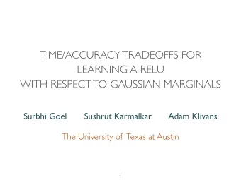 TIME/ACCURACY TRADEOFFS FOR  LEARNING A RELU  WITH RESPECT TO GAUSSIAN MARGINALS  Surbhi Goel