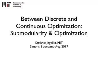 Between Discrete and Continuous Optimization:   Submodularity &amp; Optimization Stefanie
