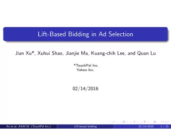 Lift-Based Bidding in Ad Selection  Jian Xu*, Xuhui Shao, Jianjie Ma, Kuang-chih Lee, and Quan Lu