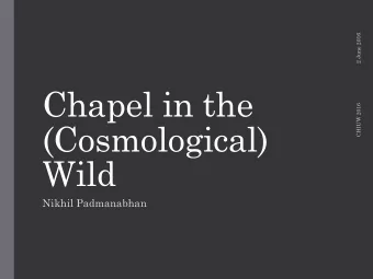 Chapel in the  CHIUW 2016  (Cosmological)  Wild  Nikhil Padmanabhan  About  2 June 2016  My
