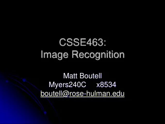 CSSE463:  Image Recognition  Matt Boutell  Myers240C     x8534  boutell@rose-hulman.edu  What is