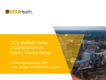 VCU Medical Center  A Comprehensive  Level I Trauma Center  Michel B. Aboutanos, MD,  Michel