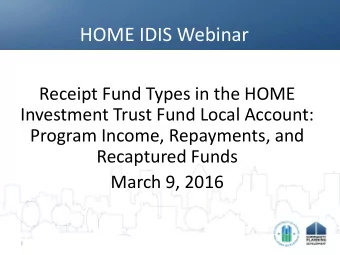HOME IDIS Webinar  Receipt Fund Types in the HOME  Investment Trust Fund Local Account:  Program