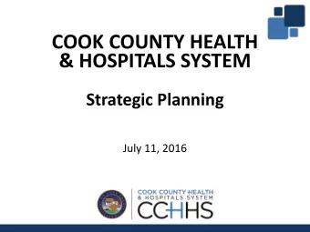 COOK COUNTY HEALTH  &amp; HOSPITALS SYSTEM  Strategic Planning  July 11, 2016  Timeline review