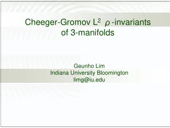 Cheeger-Gromov L 2  -invariants  of 3-manifolds  Geunho Lim  Indiana University Bloomington