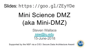 Mini Science DMZ  (aka Mini-DMZ)  Steven Wallace  ssw@iu.edu  15-June-2018  Supported by the NSF