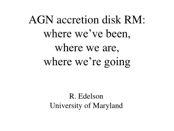 AGN accretion disk RM:  where weve been,  where we are,  where were going  R. Edelson