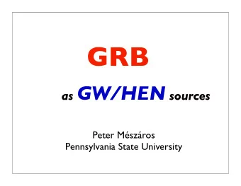 GRB as GW/HEN sources  Peter Mszros  Pennsylvania State University GRB:  ( via PNS? )  short