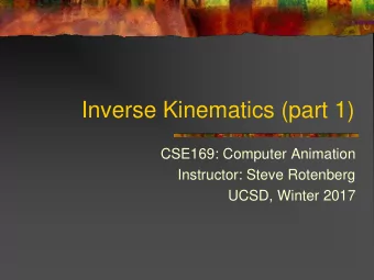 Inverse Kinematics (part 1)  CSE169: Computer Animation  Instructor: Steve Rotenberg  UCSD, Winter