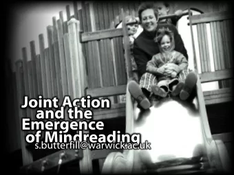 Joint Action  and the  Emergence  of Mindreading  s.butterfill@warwick.ac.uk  challenge  Explain