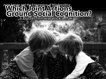 Which Joint Actions  Ground Social Cognition?  s.butterfill@warwick.ac.uk  challenge  Explain the