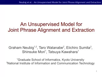 An Unsupervised Model for  Joint Phrase Alignment and Extraction Graham Neubig 1,2 , Taro Watanabe