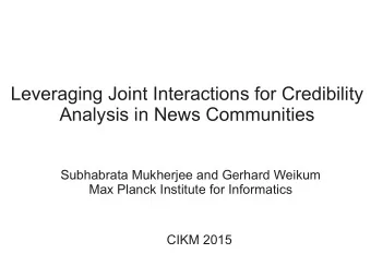 Leveraging Joint Interactions for Credibility  Analysis in News Communities  Subhabrata Mukherjee