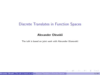 Discrete Translates in Function Spaces  Alexander Olevskii  The talk is based on joint work with