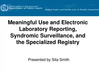 Laboratory Reporting,  Syndromic Surveillance, and  the Specialized Registry  Presented by Sita