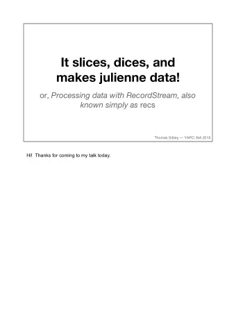 It slices, dices, and  makes julienne data! or, Processing data with RecordStream, also known