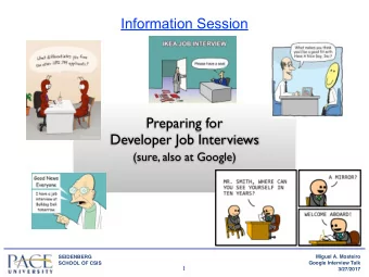 Information Session  Preparing for  Developer Job Interviews (sure, also at Google)   Miguel A.