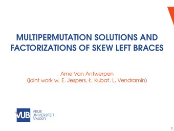 MULTIPERMUTATION SOLUTIONS AND  FACTORIZATIONS OF SKEW LEFT BRACES  Arne Van Antwerpen  (joint work