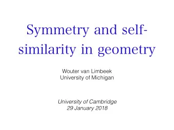 Symmetry and self-  similarity in geometry  Wouter van Limbeek  University of Michigan  University