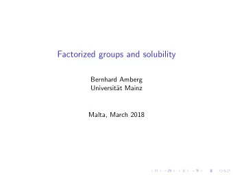 Factorized groups and solubility  Bernhard Amberg  Universit  at Mainz  Malta, March 2018