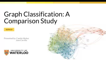 Graph Classification: A  Comparison Study  02/04/19  Presented by: Camilo Muoz  Juan Carrillo