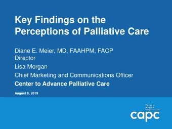 Key Findings on the  Perceptions of Palliative Care  Diane E. Meier, MD, FAAHPM, FACP  Director