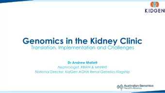 Genomics in the Kidney Clinic  Translation, Implementation and Challenges  Dr Andrew Mallett