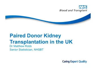 Paired Donor Kidney  Transplantation in the UK  Dr Matthew Robb  Senior Statistician, NHSBT