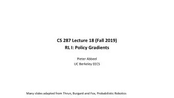 CS 287 Lecture 18 (Fall 2019)  RL I: Policy Gradients  Pieter Abbeel  UC Berkeley EECS  Many slides