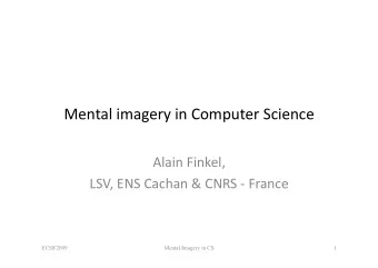 Mental imagery in Computer Science  Alain Finkel,  LSV, ENS Cachan &amp; CNRS  France  ECSS'2009