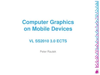 Computer Graphics  on Mobile Devices  VL SS2010 3.0 ECTS  Peter Rautek  Overview  Google Code