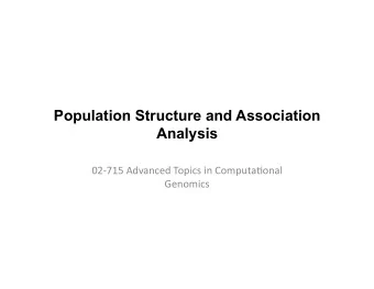 Population Structure and Association  Analysis  02-715  Advanced  Topics  in