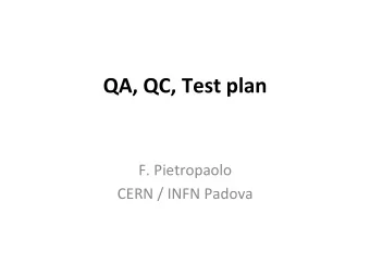 QA, QC, Test plan  F. Pietropaolo  CERN / INFN Padova  Quality Assurance / Quality control  The