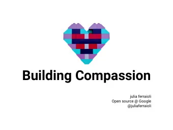 Building Compassion  julia ferraioli  Open source @ Google  @juliaferraioli  @juliaferraioli
