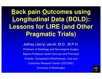 Back pain Outcomes using  Longitudinal Data (BOLD):  Lessons for LIRE (and Other  Pragmatic Trials)