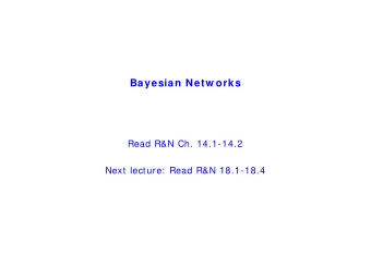 Bayesian Netw orks  Read R&amp;N Ch. 14.1-14.2  Next lecture:  Read R&amp;N 18.1-18.4  You w ill be