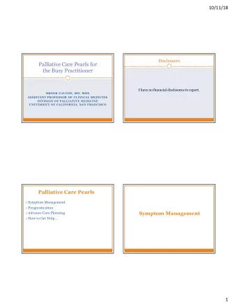 Palliative Care Pearls for  the Busy Practitioner  I have no financial disclosures to report.