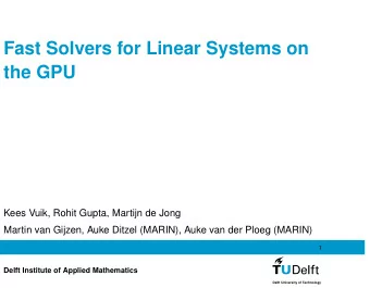 Fast Solvers for Linear Systems on  the GPU  Kees Vuik, Rohit Gupta, Martijn de Jong  Martin van