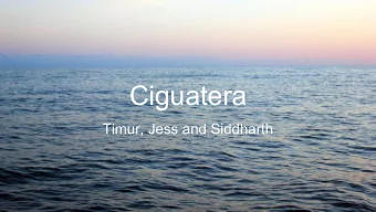 Ciguatera  Timur, Jess and Siddharth  What is it?  Ciguatera is a form of food poisoning, caused by