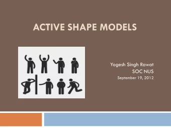 ACTIVE SHAPE MODELS  Yogesh Singh Rawat  SOC NUS  September 19, 2012  Active Shape Models